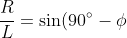 \frac RL = \sin(90^\circ - \phi)